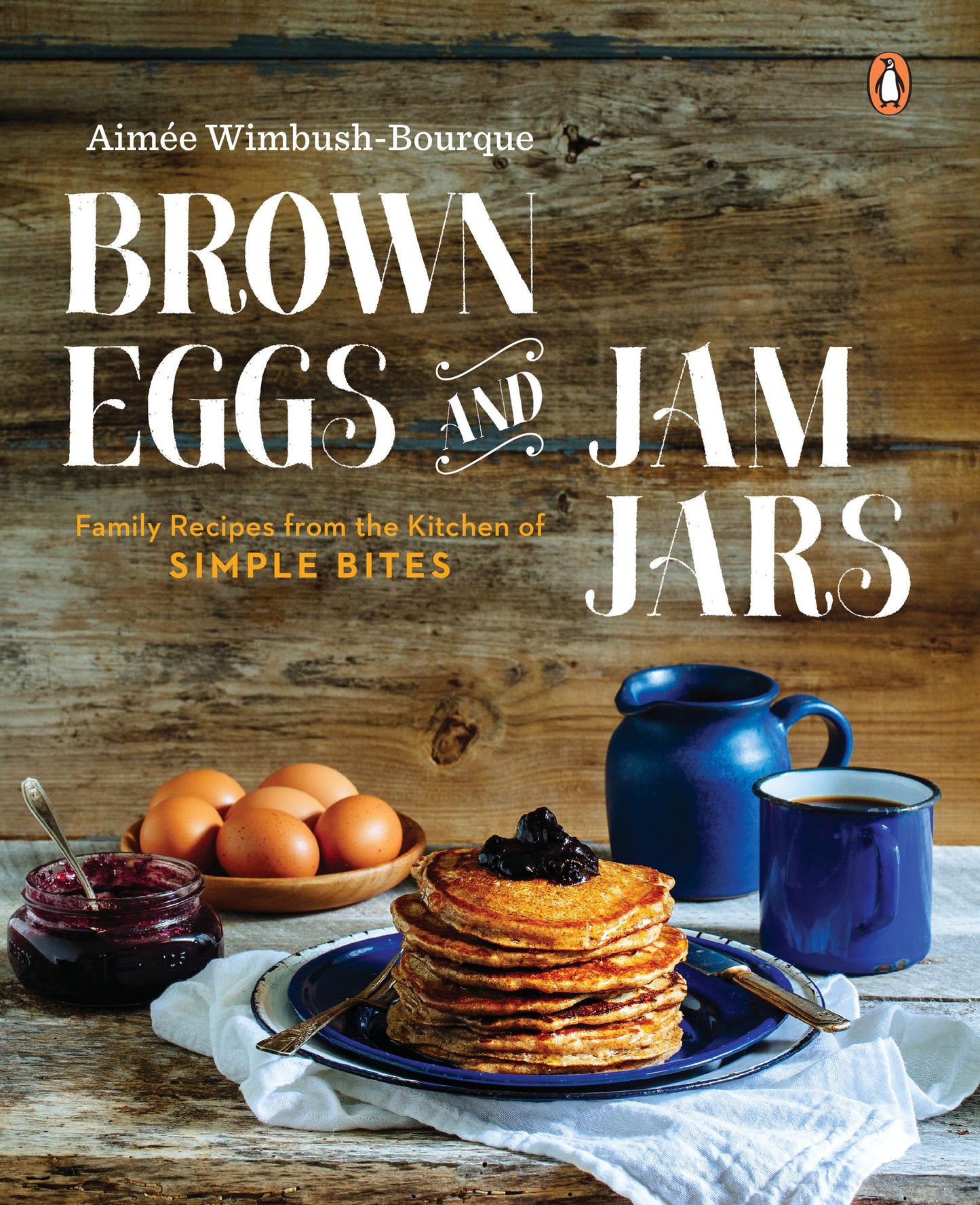 Brown Eggs and Jam Jars: Family Recipes from the Kitchen of Simple Bites