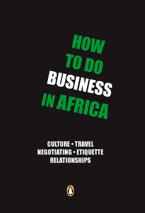 How to do Business in Africa: Culture, travel, negotiating, etiquette, relationships