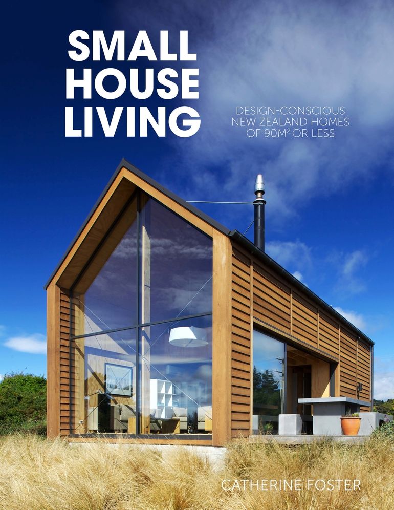 Small House Living: Design-Conscious New Zealand Homes of 90M2 or Less