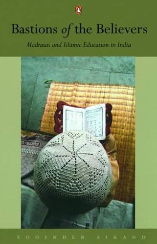 Bastions of the Believers: Madrasas and Islamic Education in India