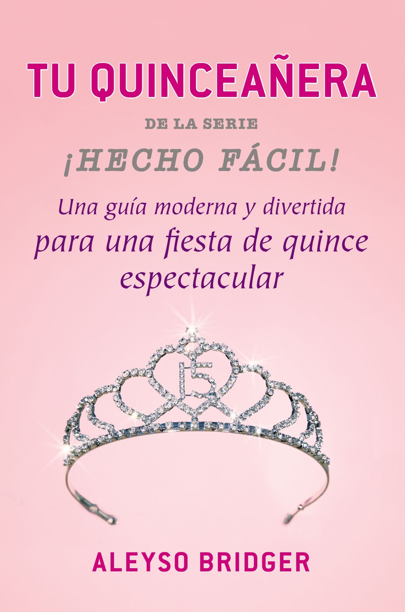 Tu Quinceanera!: Una guia moderna y divertida para una fiesta de quince espectacular!