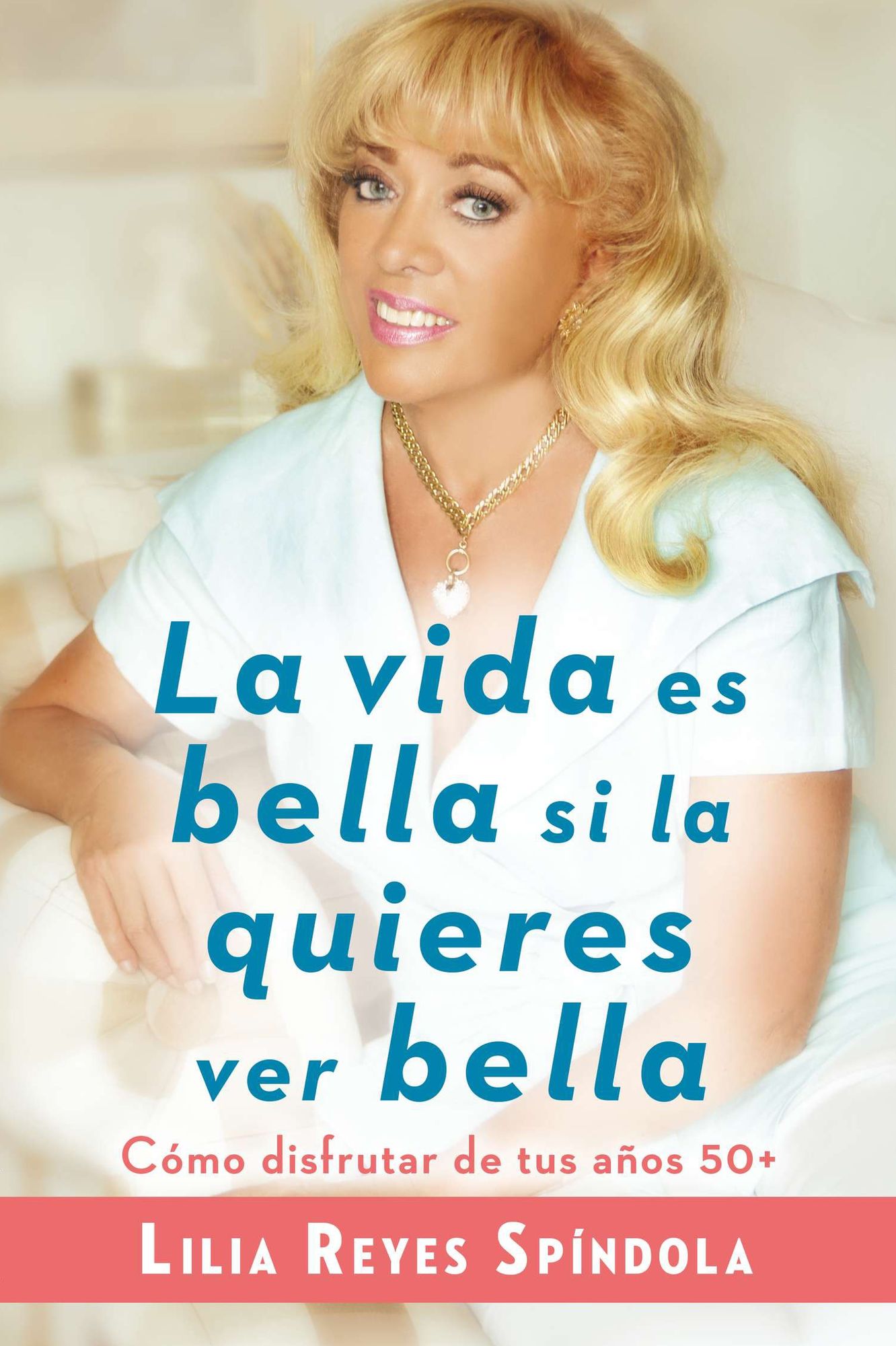 La vida es bella si la quieres ver bella: Como disfrutar tus anos 50+