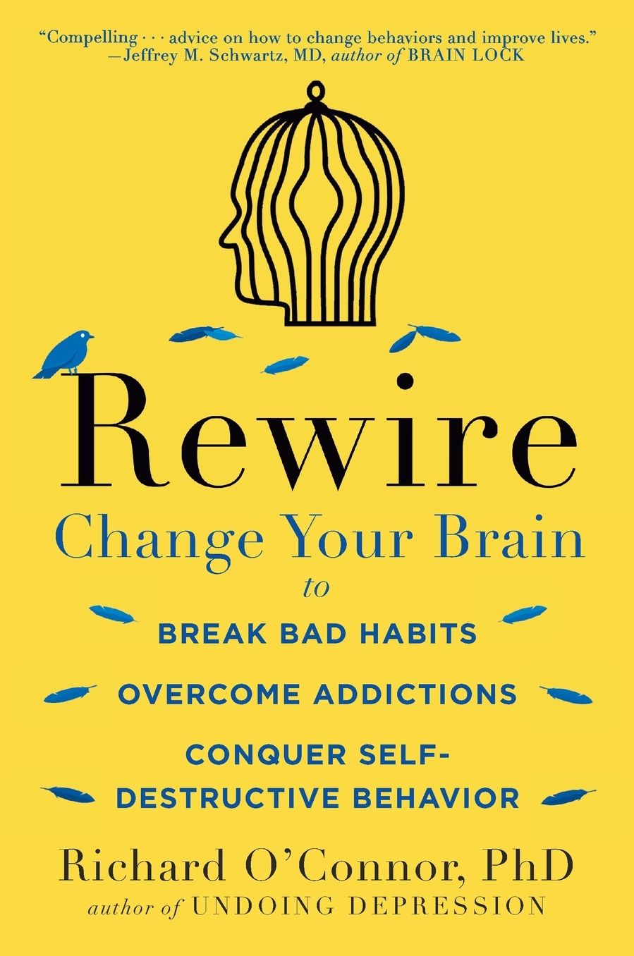 Rewire: Change Your Brain to Break Bad Habits, Overcome Addictions, Conquer Self-Destruc tive Behavior