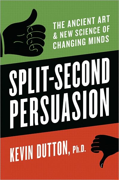 Split-Second Persuasion: The Ancient Art and New Science of Changing Minds