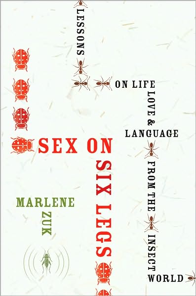 Sex on Six Legs: Lessons on Life, Love, and Language from the Insect World