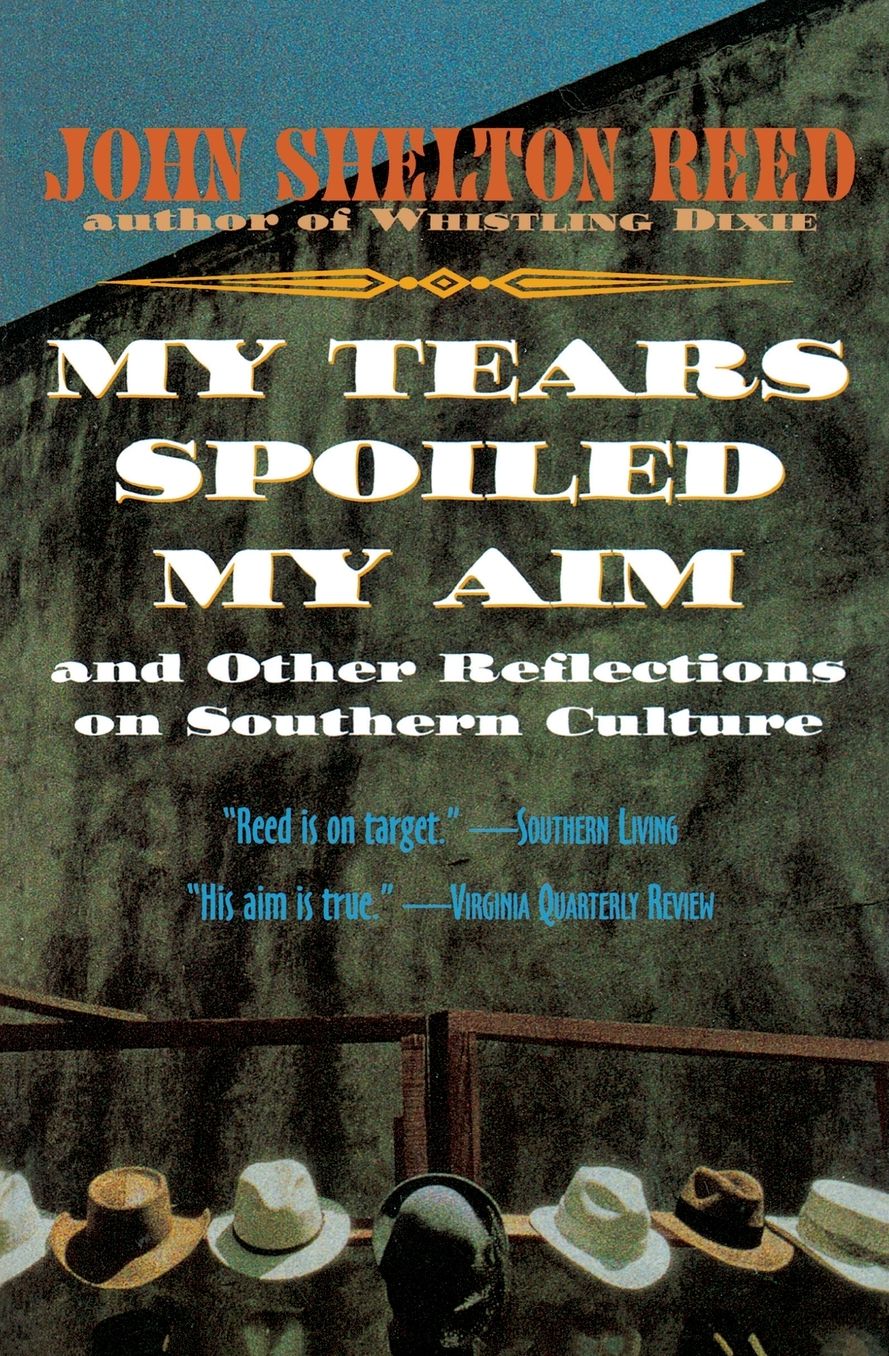 My Tears Spoiled My Aim: and Other Reflections on Southern Culture