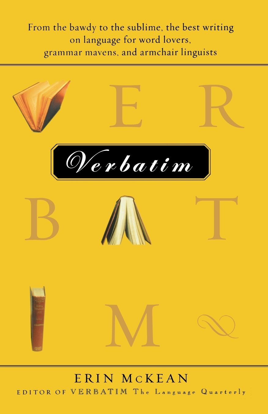 Verbatim: From the bawdy to the sublime, the best writing on language for word lovers, grammar mavens, and armchair linguists