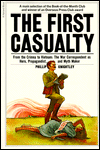 The First Casualty: From the Crimea to Vietnam: the War Correspondent as Hero, Propagandist, and Myth Maker