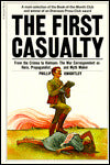The First Casualty: From the Crimea to Vietnam: the War Correspondent as Hero, Propagandist, and Myth Maker