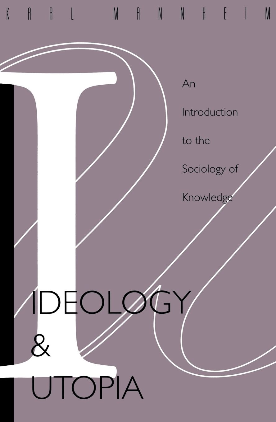 Ideology and Utopia: An Introduction to the SOCIOLOGY (740) of Knowledge