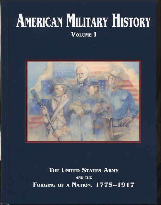 American Military History, Volume I: The United States Army and the Forging of a Nation, 1775-1917