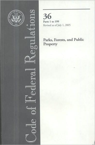 Code of Federal Regulations, Title 36, Parks, Forests, and Public Property, Pt. 1-199, Revised as of July 1, 2005