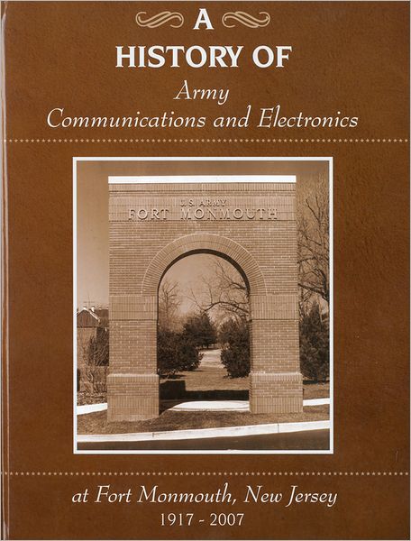 A History of Army Communications and Electronics at Fort Monmouth, New Jersey, 1917-2007