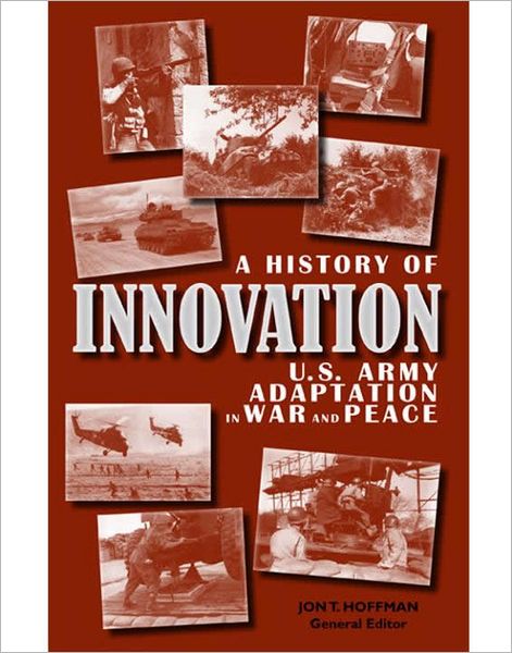 A History of Innovation:U.S. Army Adaptation in War and Peace
