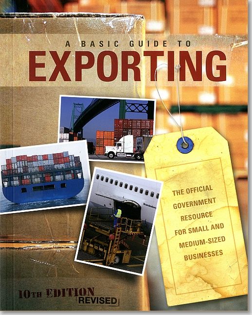Basic Guide to Exporting: The Official Government Resource for Small and Medium-Sized Businesses: The Official Government Resource for Small and Medium-Sized Businesses