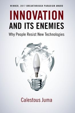 Innovation and Its Enemies: Why People Resist New Technologies