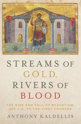 Streams of Gold, Rivers of Blood: The Rise and Fall of Byzantine, 955 A.D. to the First Crusade