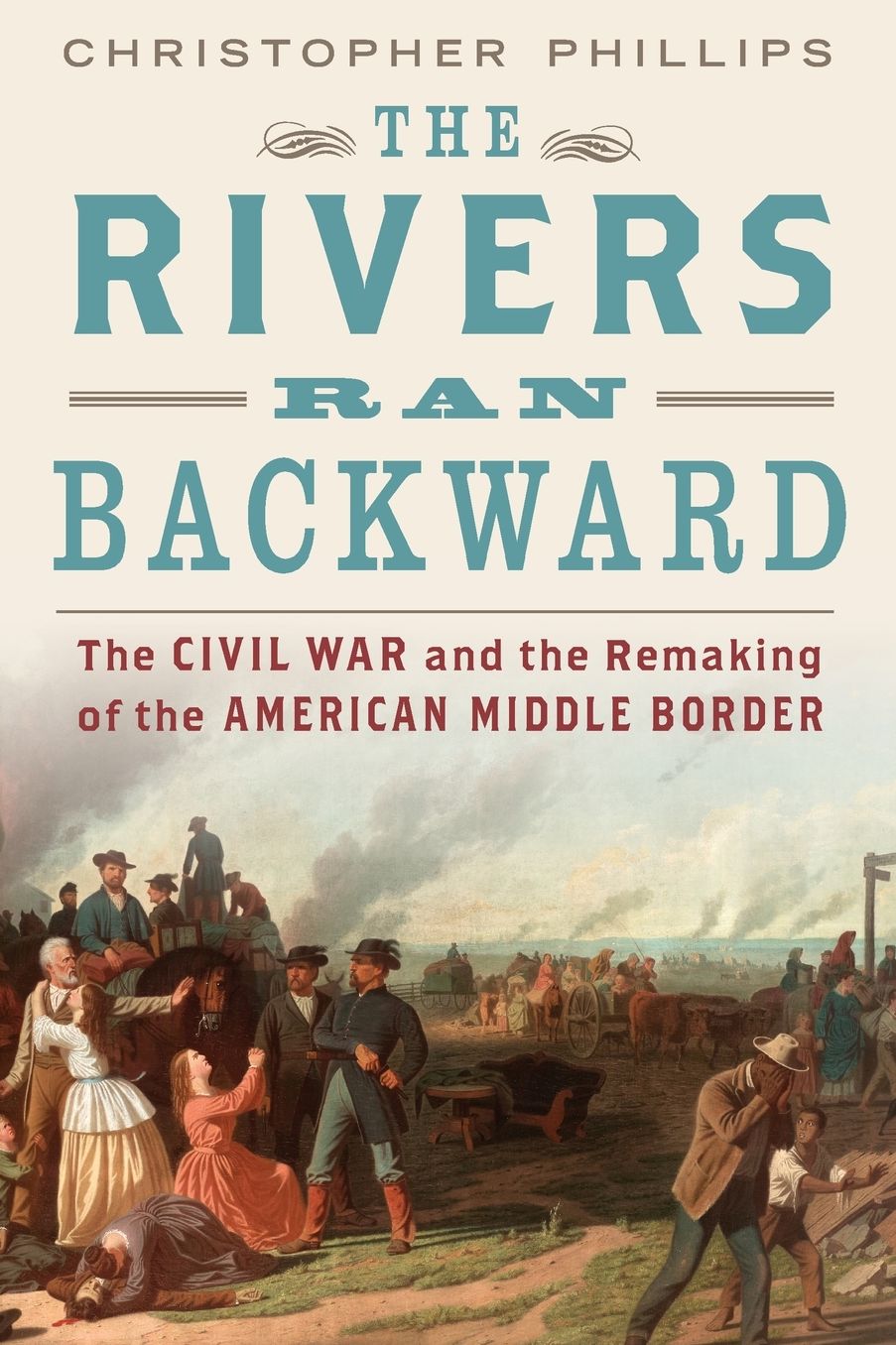 The Rivers Ran Backward: The Civil War and the Remaking of the American Middle Border