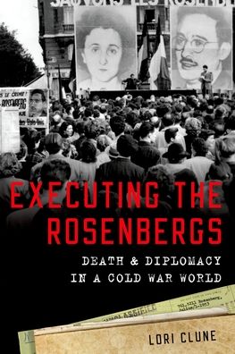 Executing the Rosenbergs: Death and Diplomacy in a Cold War World