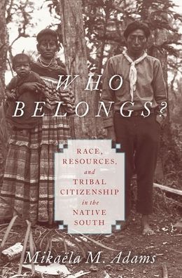 Who Belongs?: Race, Resources, and Tribal Citizenship in the Native South