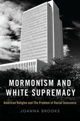 Mormonism and White Supremacy: American Religion and The Problem of Racial Innocence
