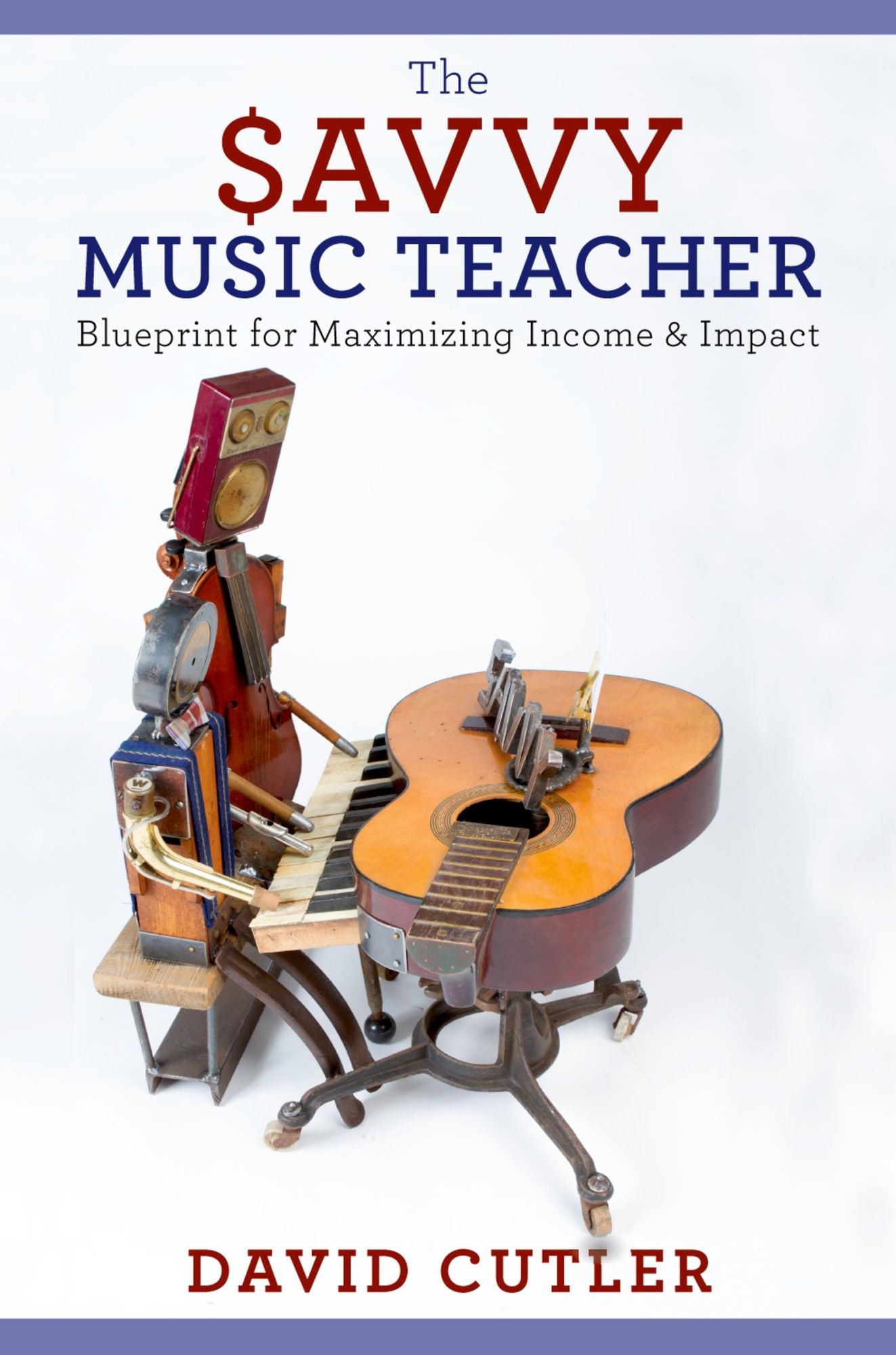 The Savvy Music Teacher: Blueprint for Maximizing Income #x00026; Impact