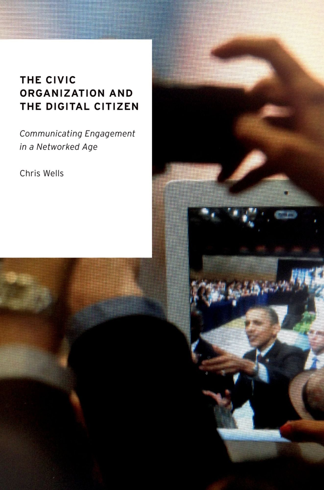 The Civic Organization and the Digital Citizen: Communicating Engagement in a Networked Age