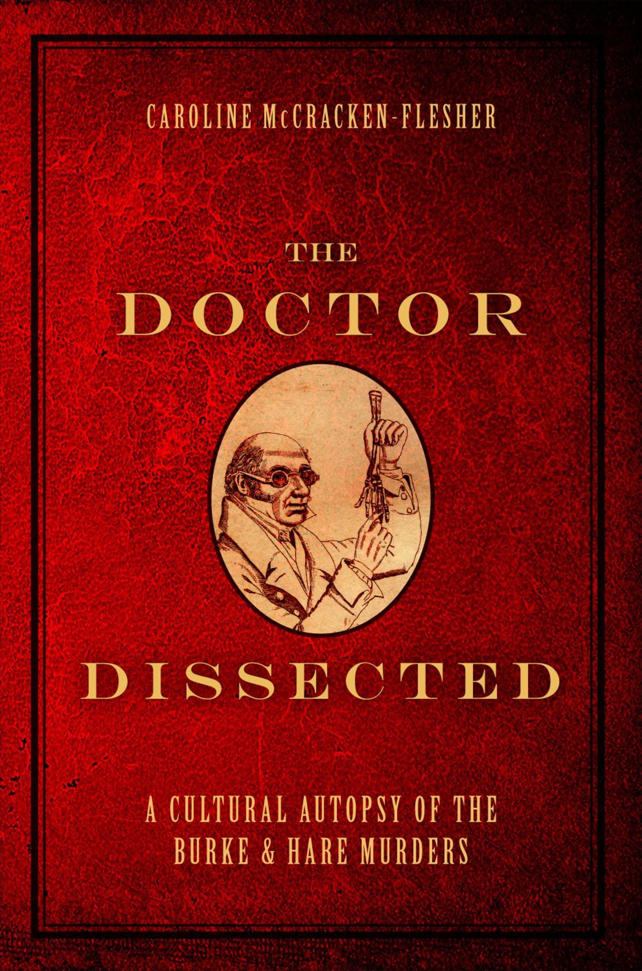 The Doctor Dissected: A Cultural Autopsy of the Burke and Hare Murders