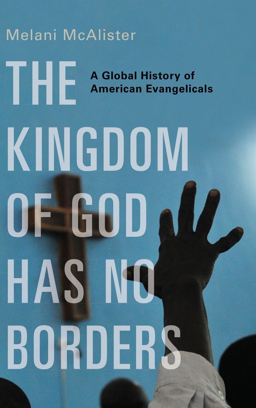 The Kingdom of God Has No Borders: A Global History of American Evangelicals