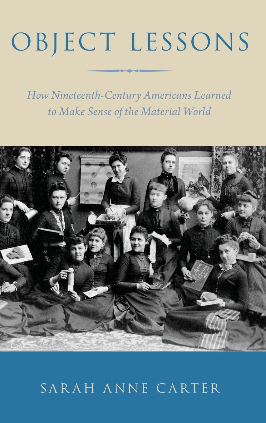 Object Lessons: How Nineteenth-Century Americans Learned to Make Sense of the Material World