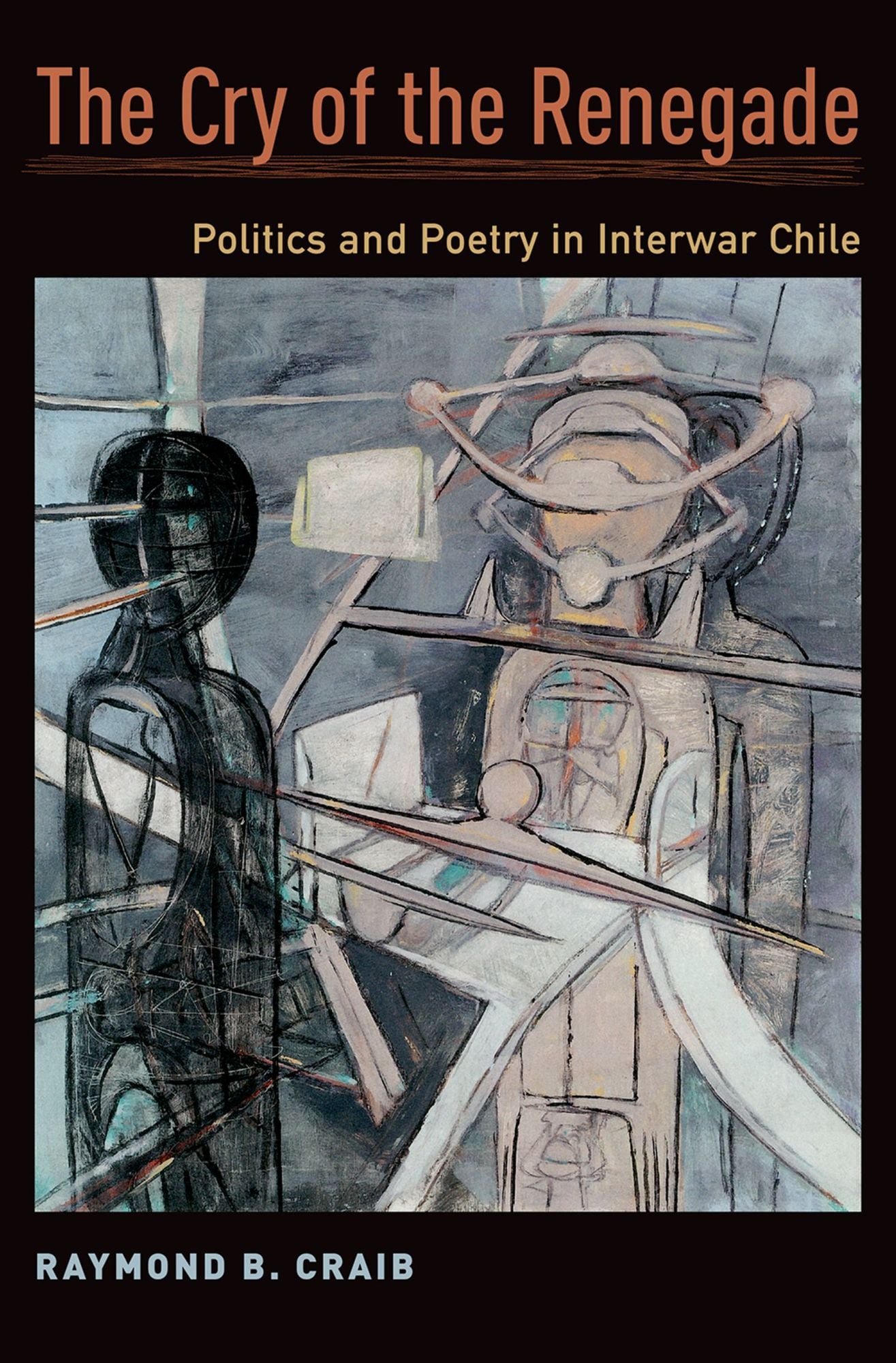 The Cry of the Renegade: Politics and Poetry in Interwar Chile