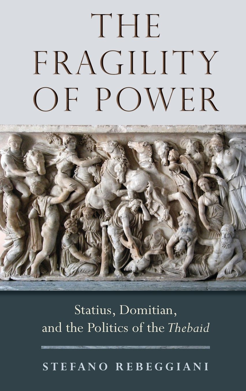 The Fragility of Power: Statius, Domitian and the Politics of the Thebaid