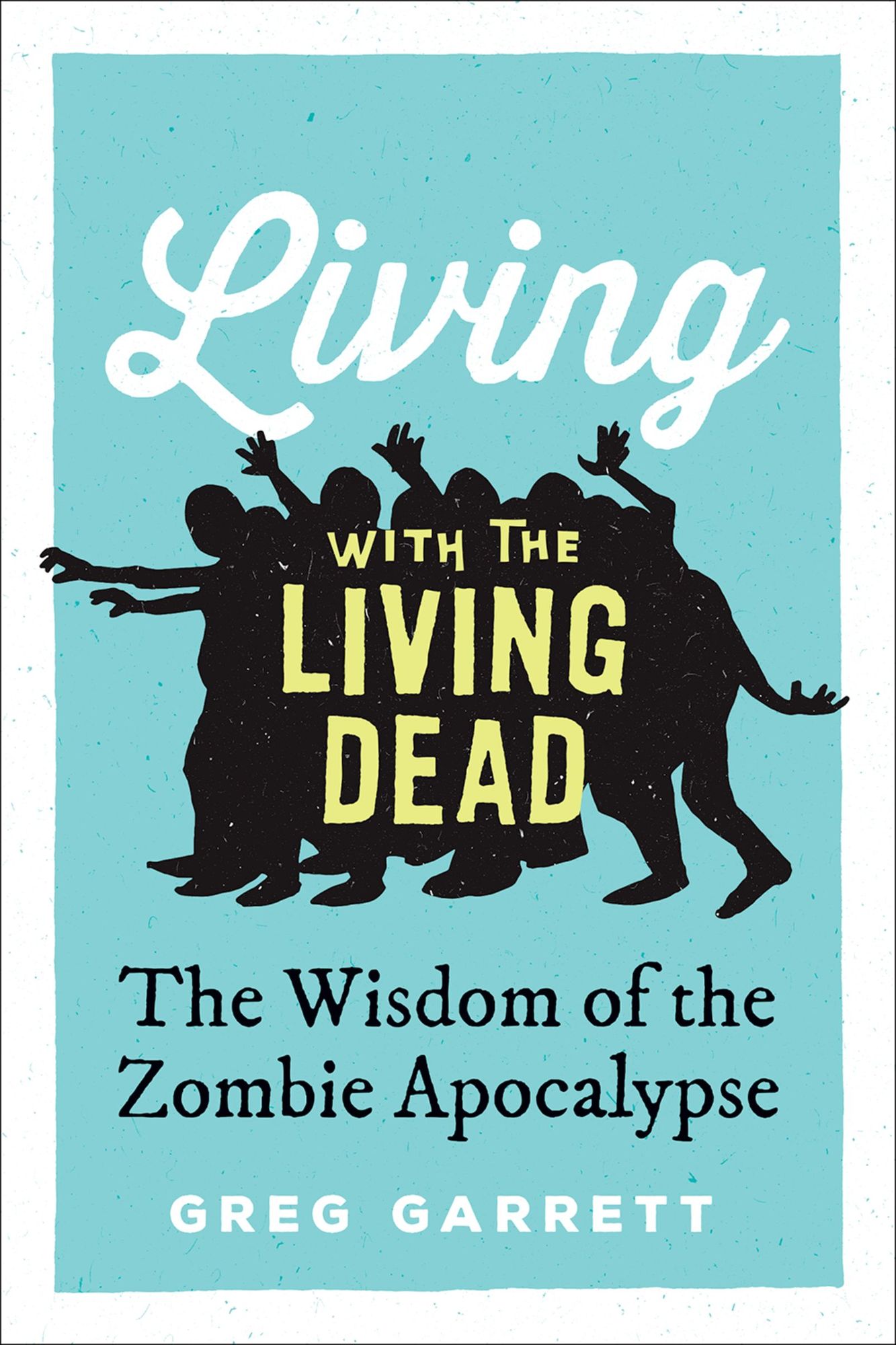 Living with the Living Dead: The Wisdom of the Zombie Apocalypse