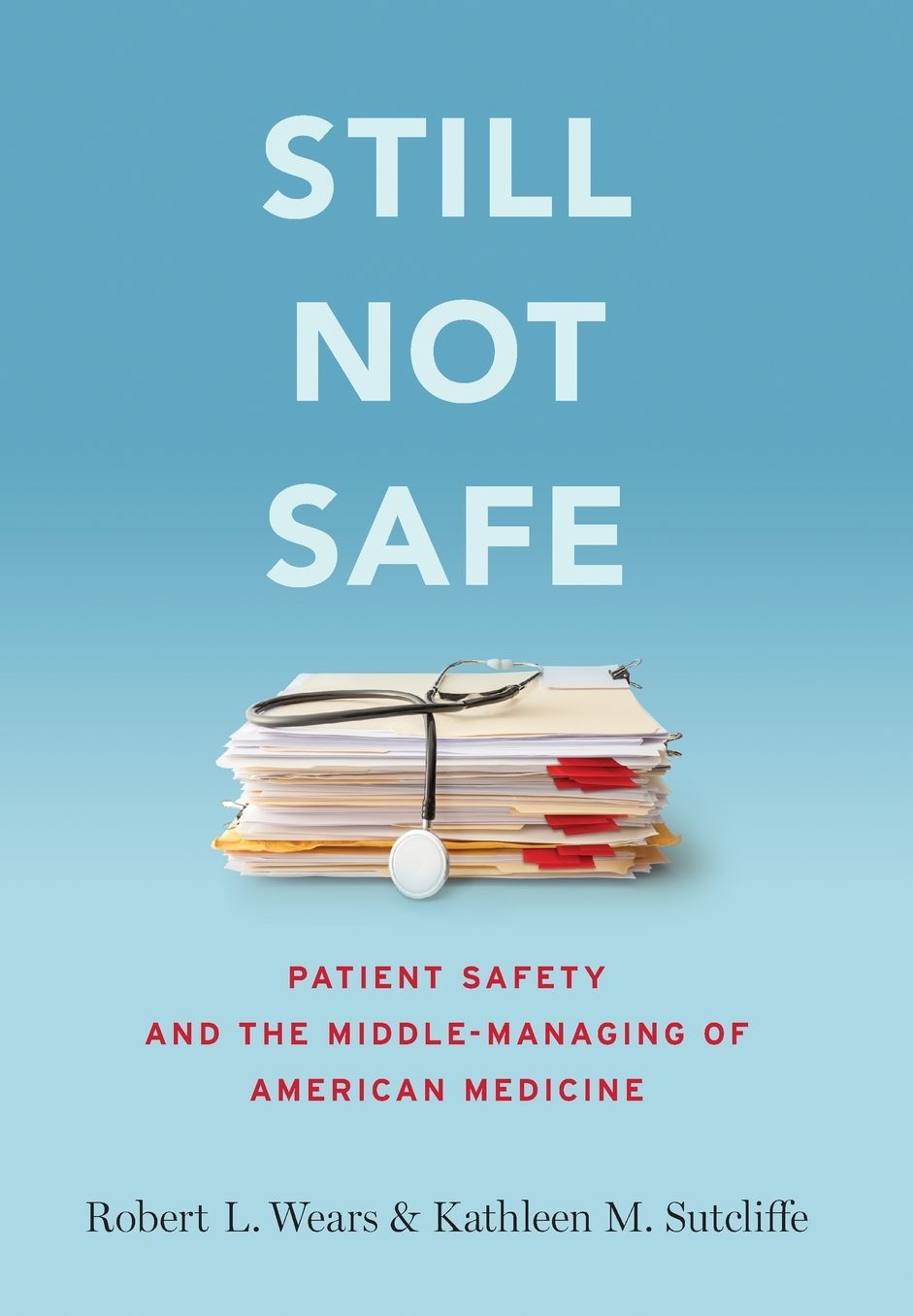 Still Not Safe: Patient Safety and the Middle-Managing of American Medicine