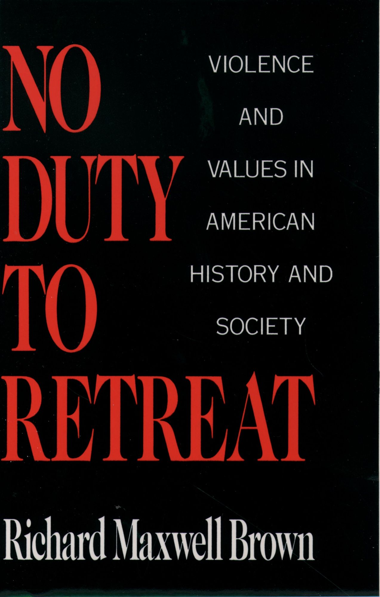 No Duty to Retreat: Violence and Values in American History and Society