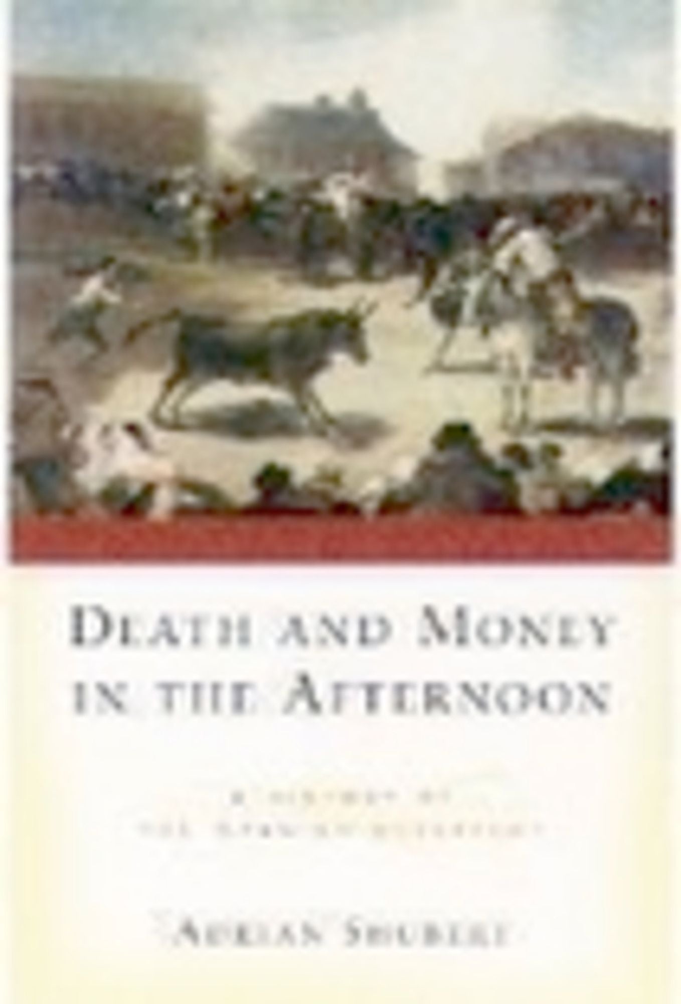 Death and Money in The Afternoon: A History of the Spanish Bullfight