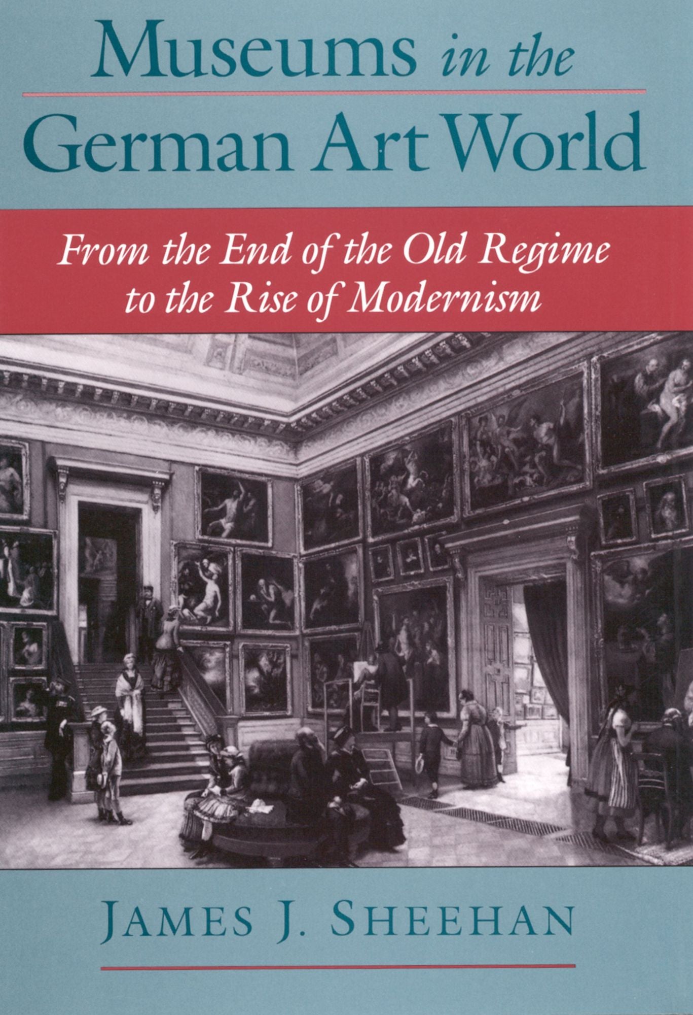 Museums in the German Art World: From the End of the Old Regime to the Rise of Modernism