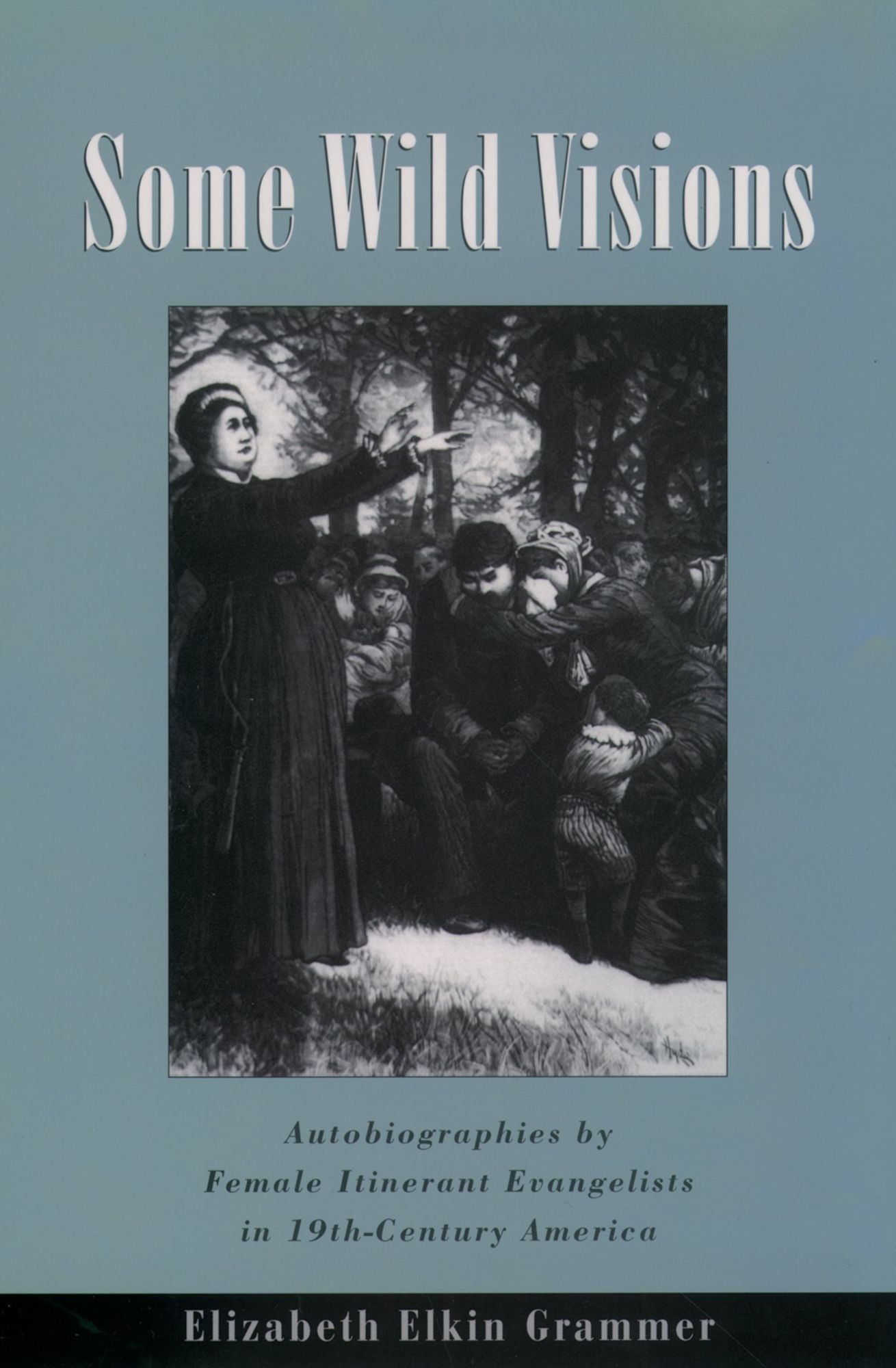 Some Wild Visions: Autobiographies by Female Itinerant Evangelists in Nineteenth-Century America