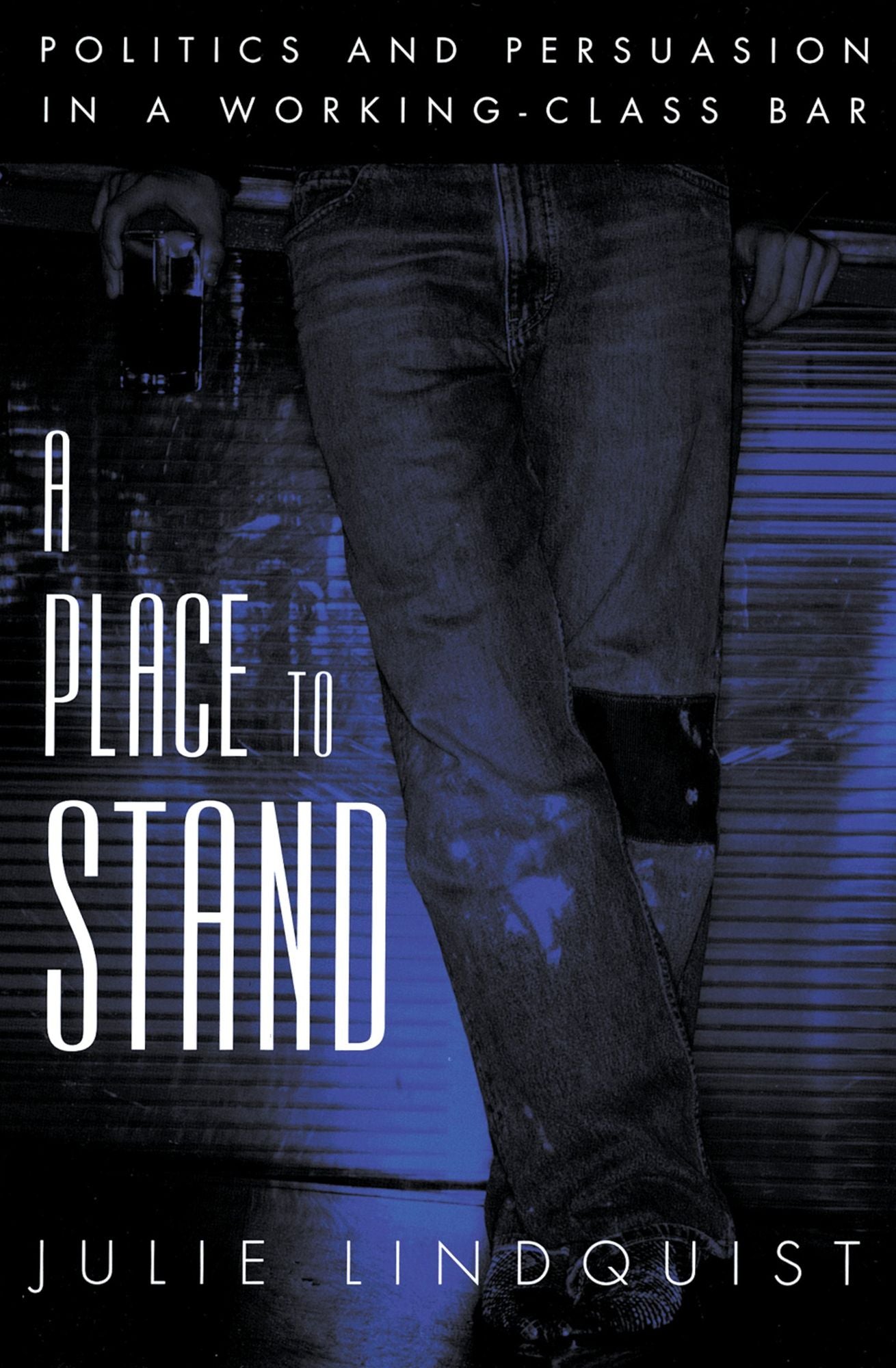 A Place to Stand: Politics and Persuasion in a Working-Class Bar