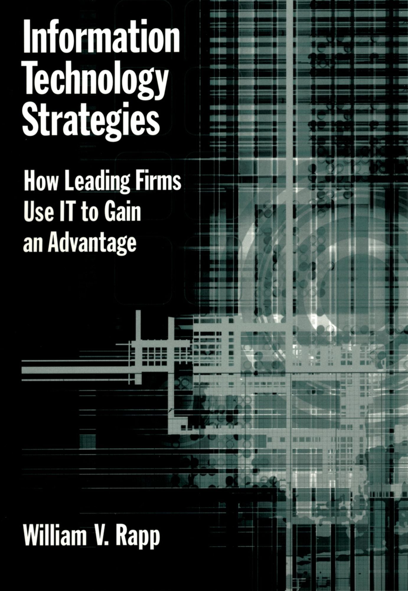 Information Technology Strategies: How Leading Firms Use IT to Gain an Advantage