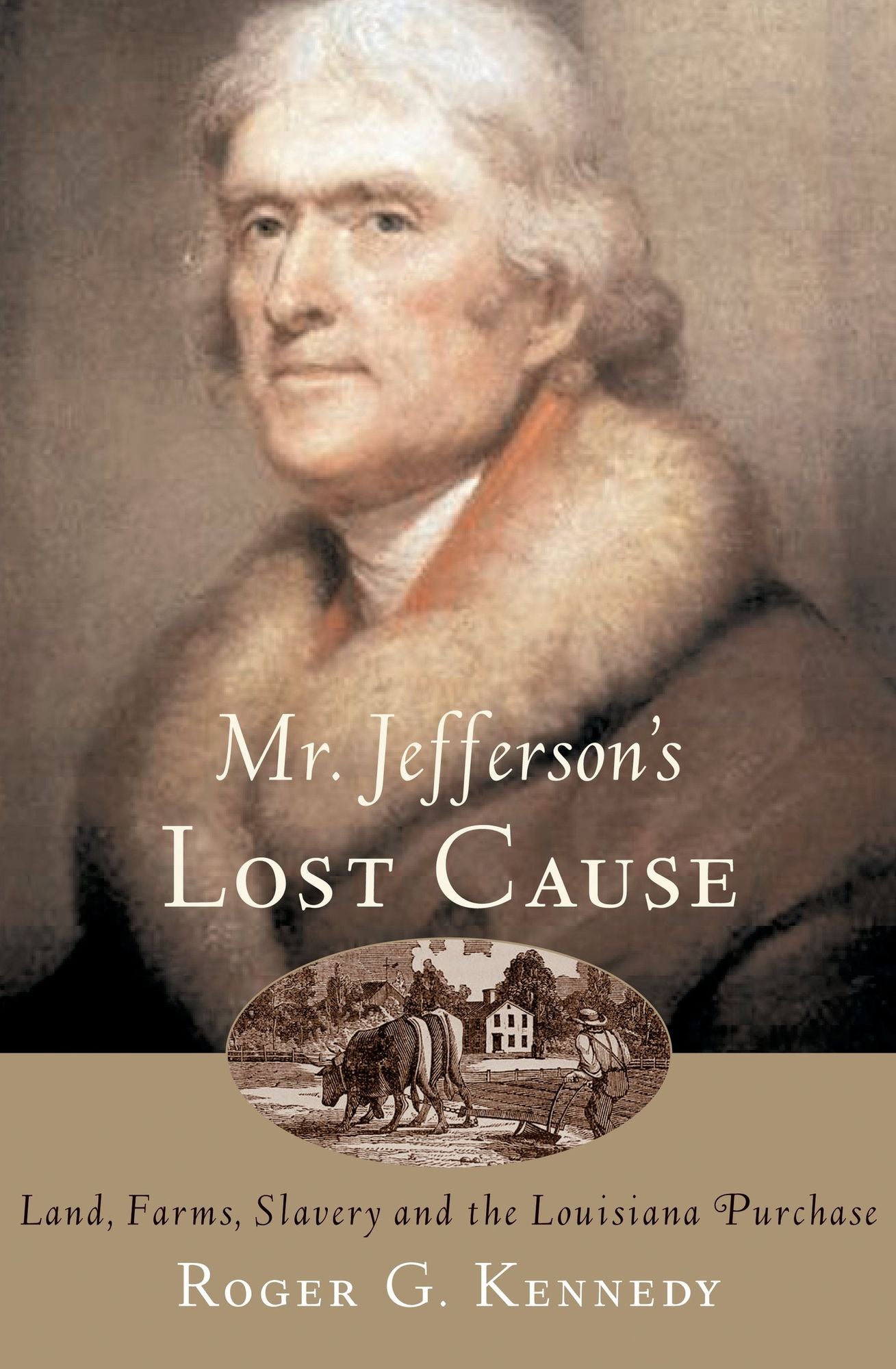 Mr. Jefferson's Lost Cause: Land, Farmers, Slavery, and the Louisiana Purchase