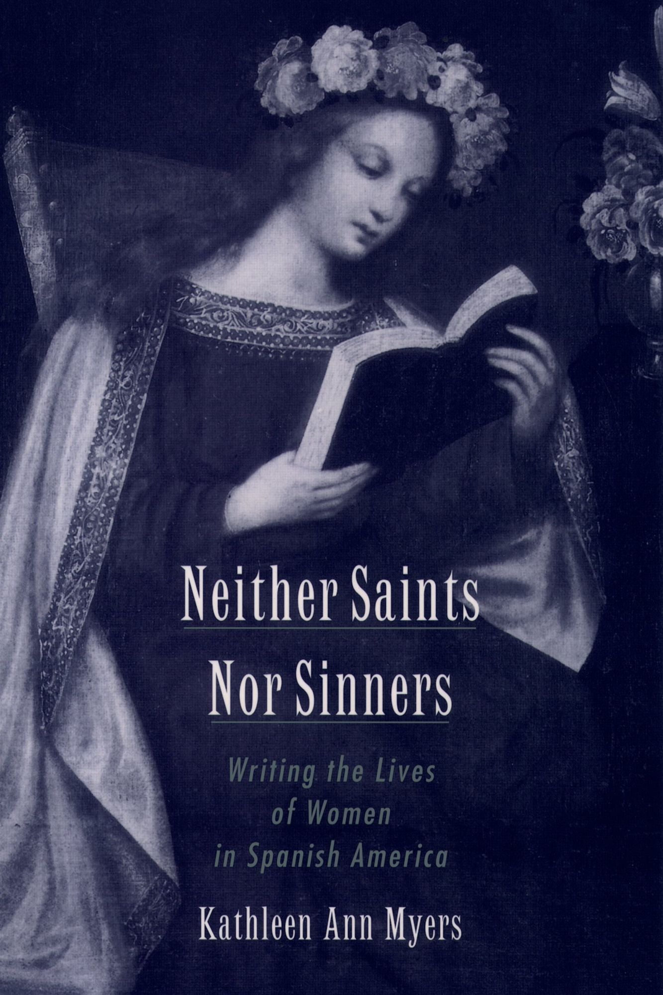 Neither Saints Nor Sinners: Writing the Lives of Women in Spanish America