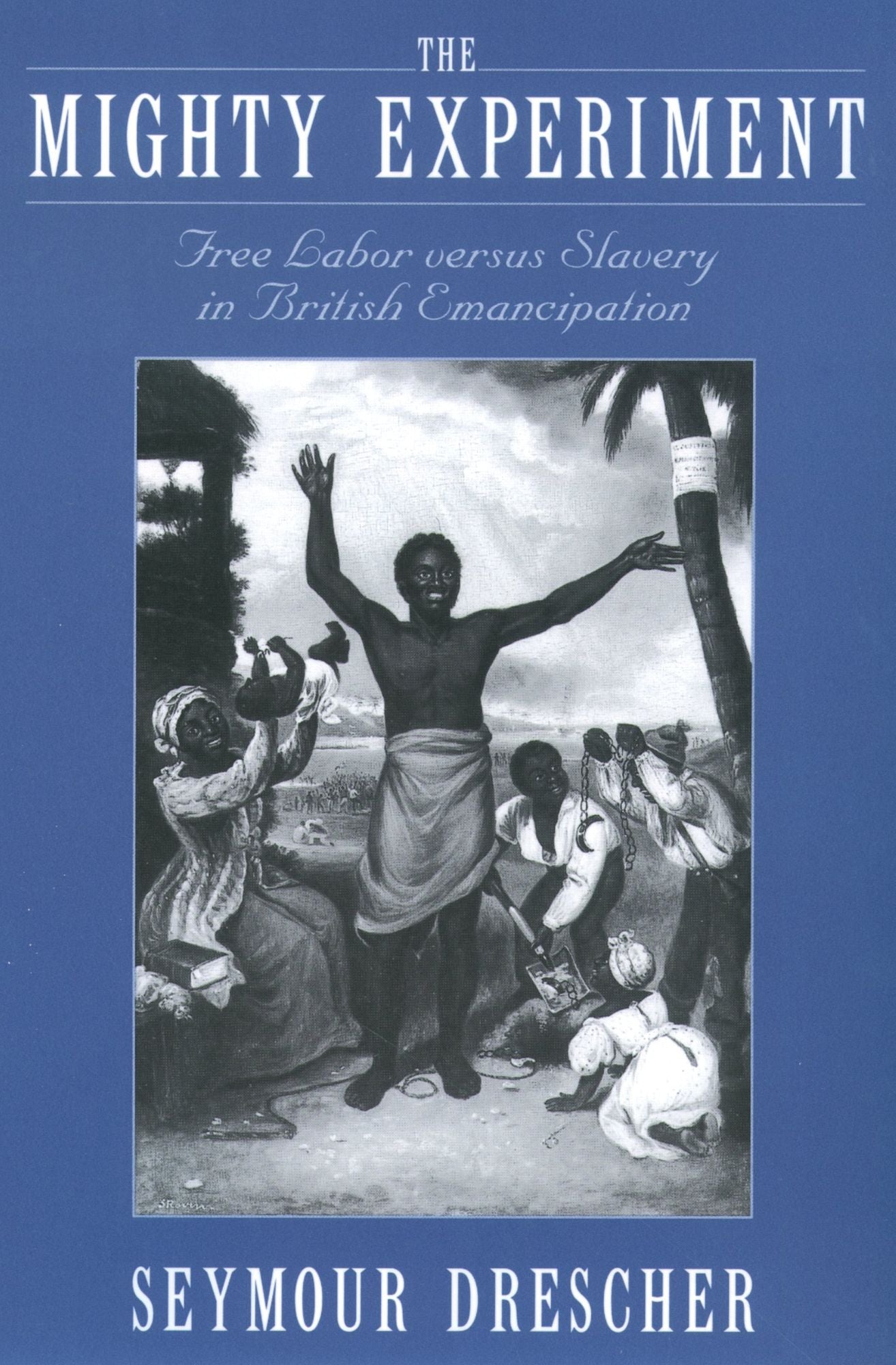 The Mighty Experiment: Free Labor versus Slavery in British Emancipation