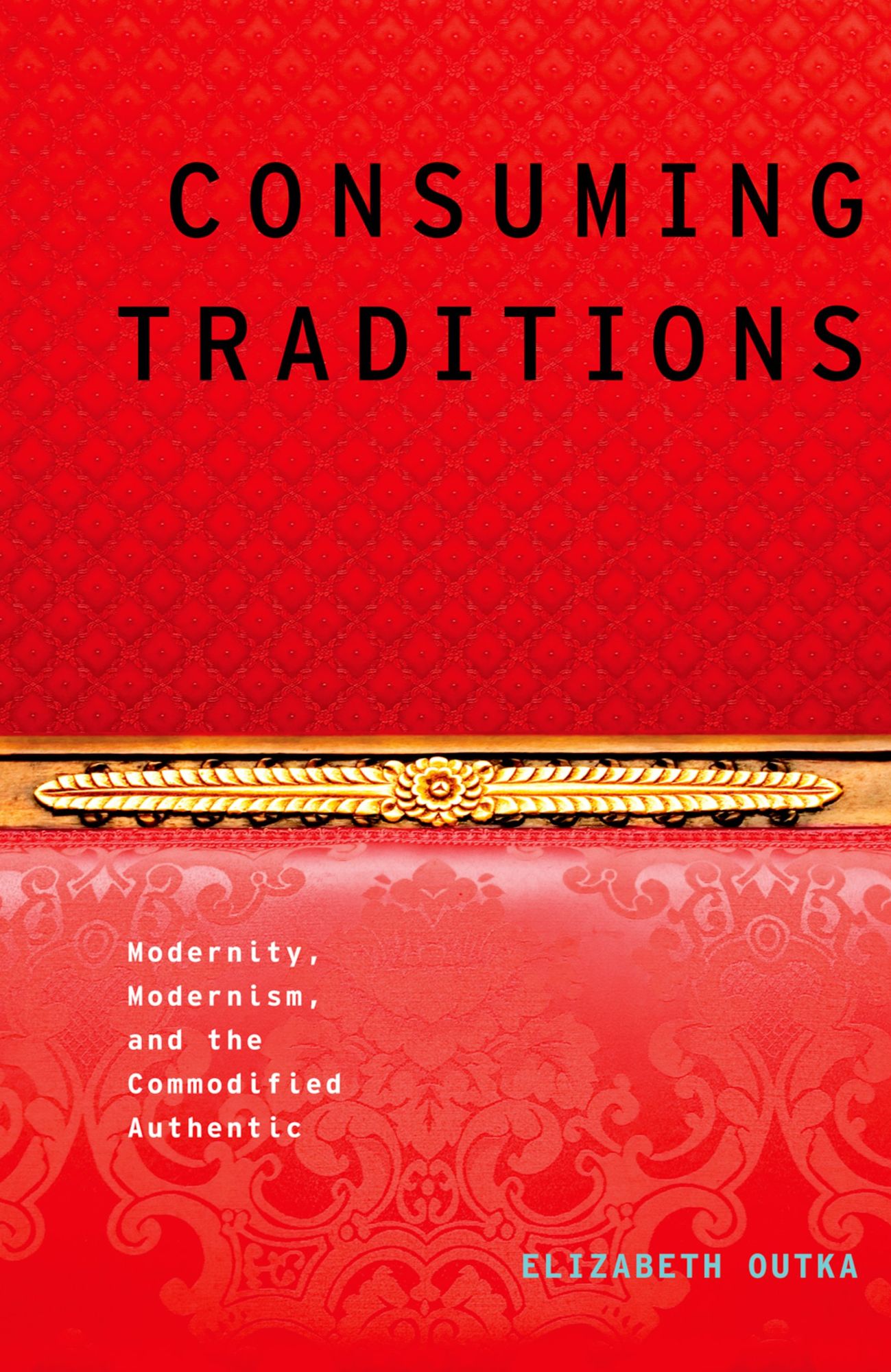 Consuming Traditions: Modernity, Modernism, and the Commodified Authentic