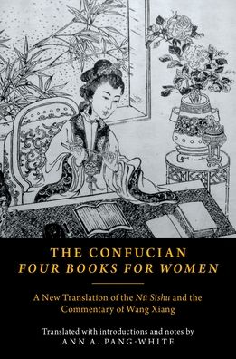 The Confucian Four Books for Women: A New Translation of the Nu Sishu and the Commentary of Wang Xiang