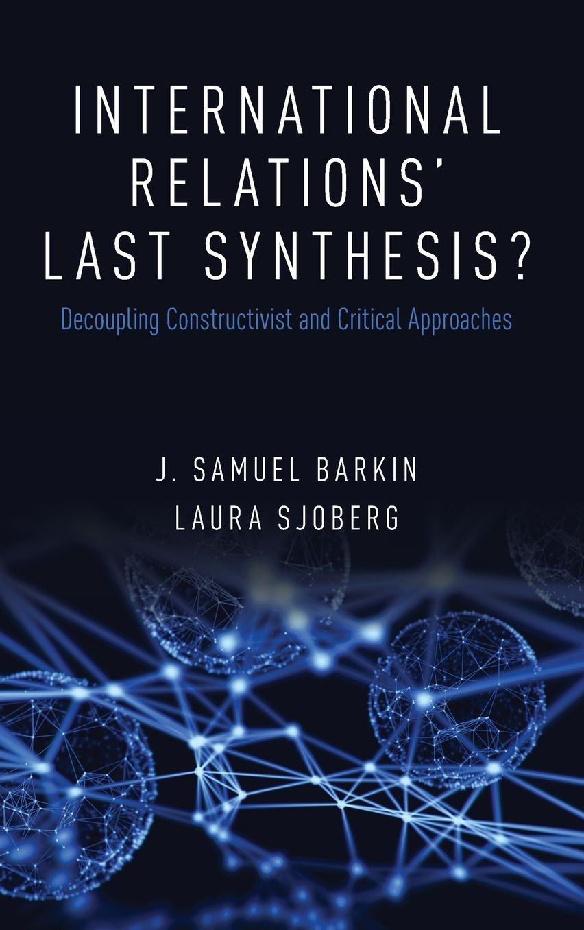 International Relations' Last Synthesis?: Decoupling Constructivist and Critical Approaches