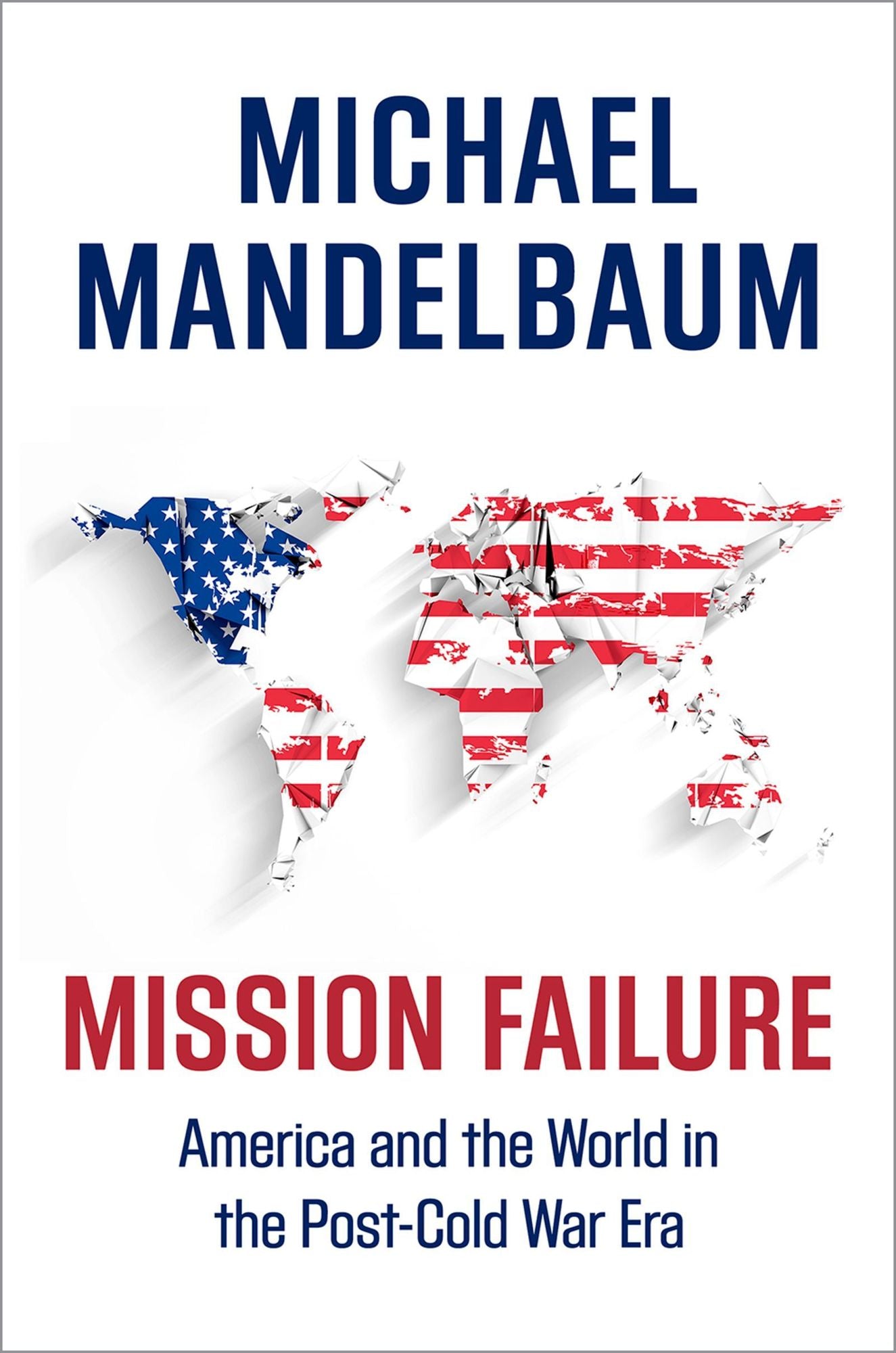 Mission Failure: America and the World in the Post-Cold War Era
