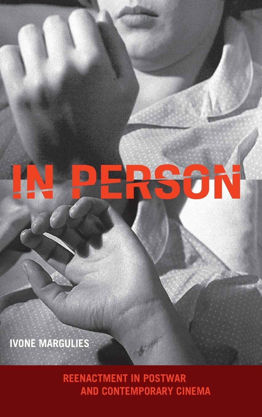 In Person : Reenactment in Postwar and Contemporary Cinema
