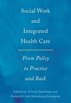 Social Work and Integrated Health Care: From Policy to Practice and Back