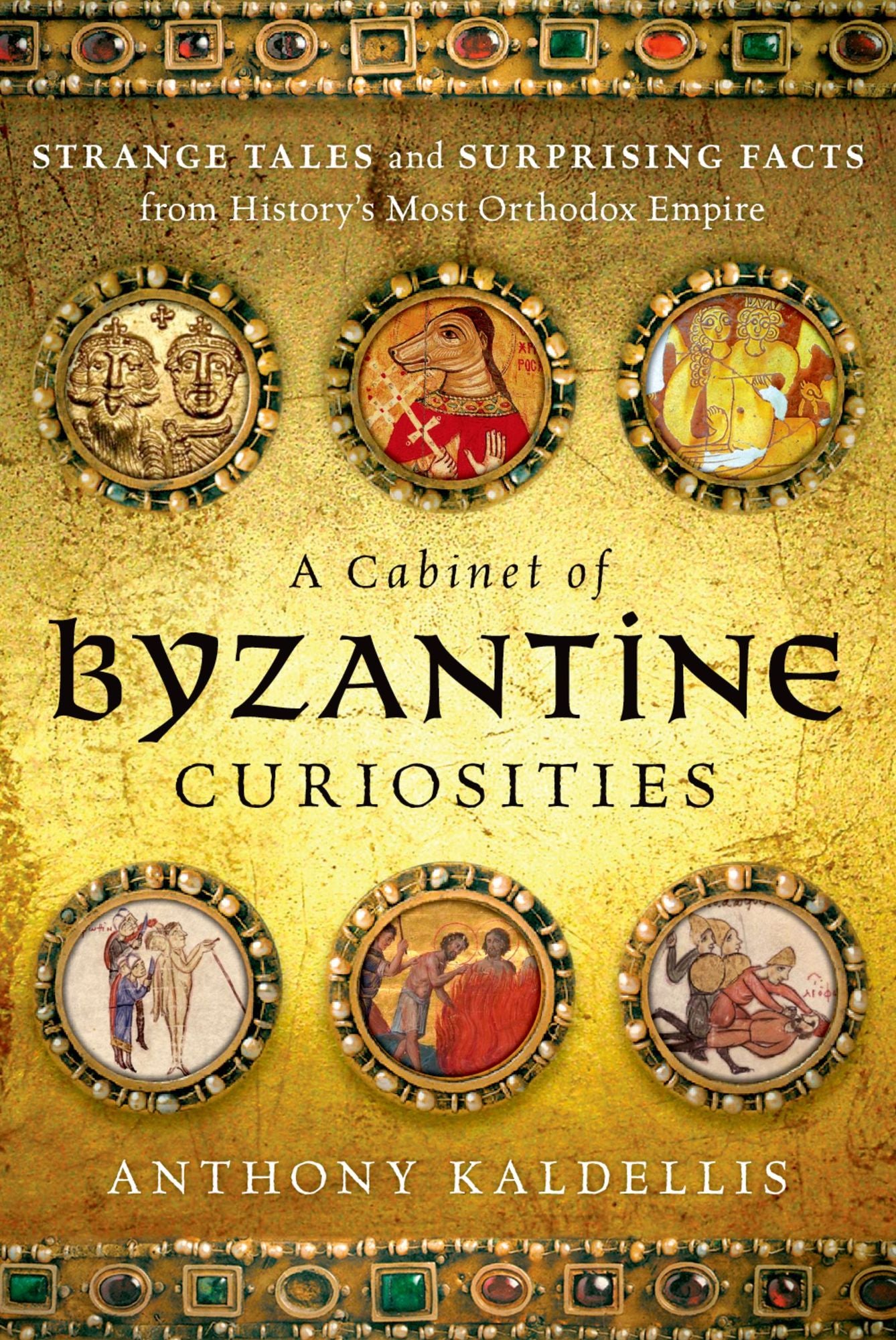 A Cabinet of Byzantine Curiosities: Strange Tales and Surprising Facts from History's Most Orthodox Empire